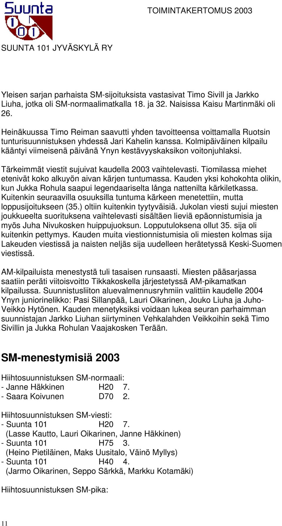 Kolmipäiväinen kilpailu kääntyi viimeisenä päivänä Ynyn kestävyyskaksikon voitonjuhlaksi. Tärkeimmät viestit sujuivat kaudella 2003 vaihtelevasti.