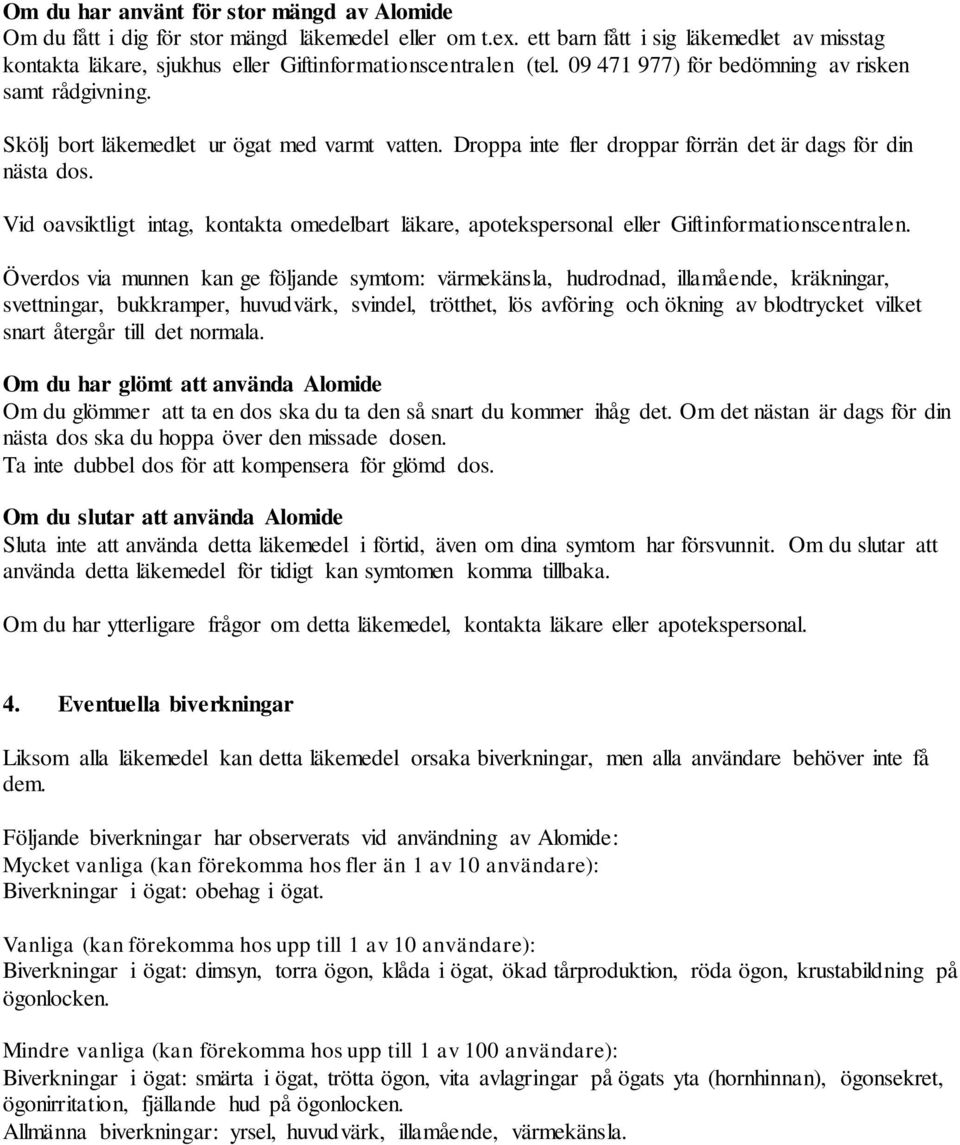 Skölj bort läkemedlet ur ögat med varmt vatten. Droppa inte fler droppar förrän det är dags för din nästa dos.