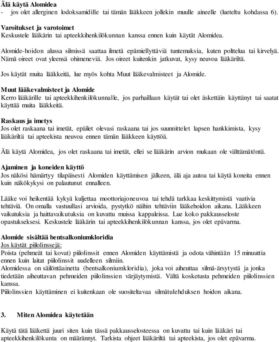 Alomide-hoidon alussa silmissä saattaa ilmetä epämiellyttäviä tuntemuksia, kuten polttelua tai kirvelyä. Nämä oireet ovat yleensä ohimeneviä. Jos oireet kuitenkin jatkuvat, kysy neuvoa lääkäriltä.