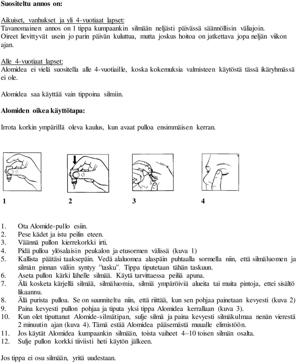 Alle 4-vuotiaat lapset: Alomidea ei vielä suositella alle 4-vuotiaille, koska kokemuksia valmisteen käytöstä tässä ikäryhmässä ei ole. Alomidea saa käyttää vain tippoina silmiin.