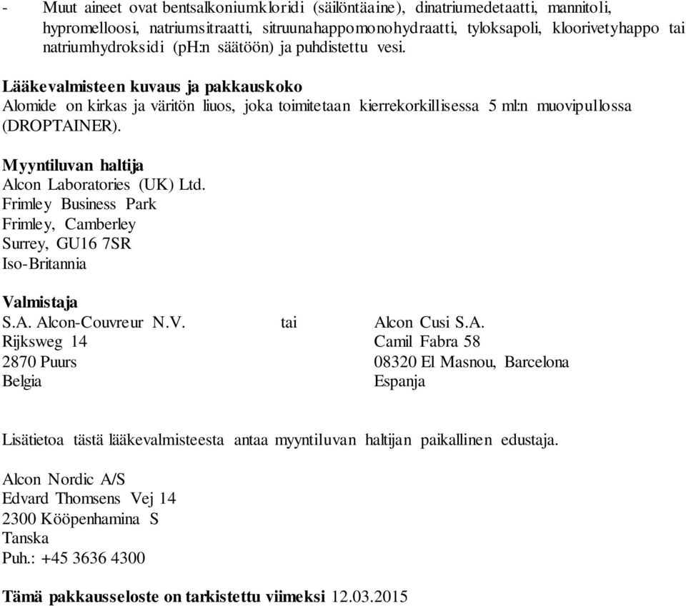 Myyntiluvan haltija Alcon Laboratories (UK) Ltd. Frimley Business Park Frimley, Camberley Surrey, GU16 7SR Iso-Britannia Valmistaja S.A. Alcon-Couvreur N.V. tai Alcon Cusi S.A. Rijksweg 14 Camil Fabra 58 2870 Puurs 08320 El Masnou, Barcelona Belgia Espanja Lisätietoa tästä lääkevalmisteesta antaa myyntiluvan haltijan paikallinen edustaja.
