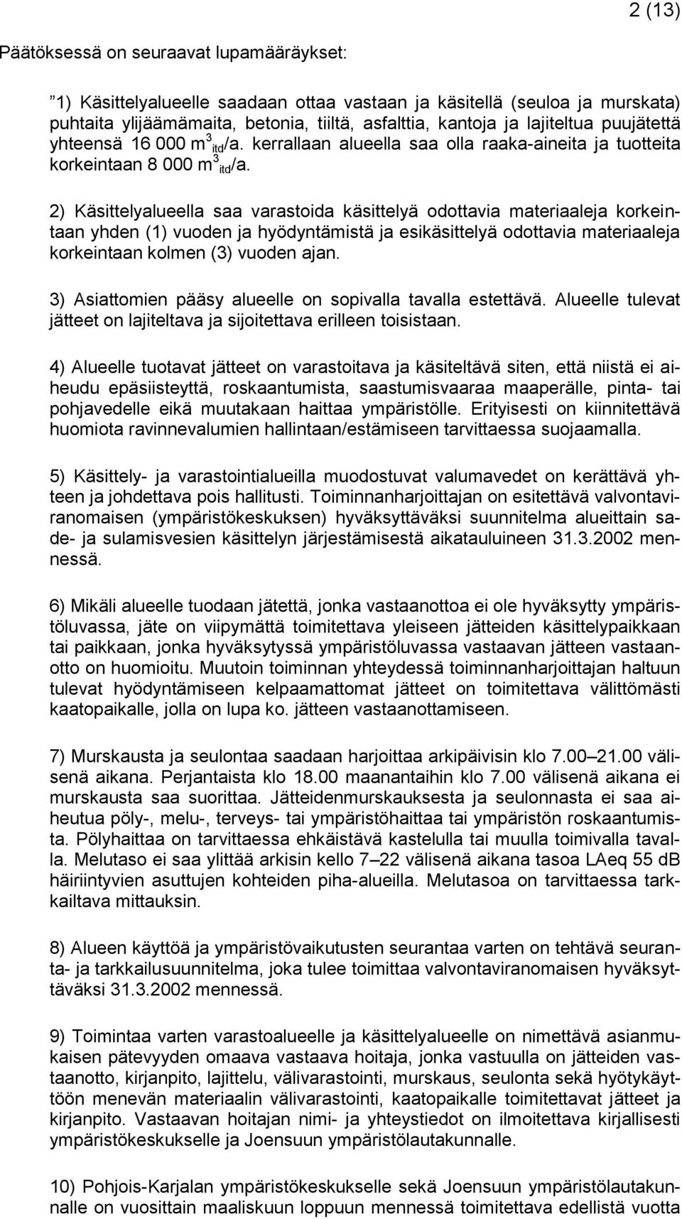 2) Käsittelyalueella saa varastoida käsittelyä odottavia materiaaleja korkeintaan yhden (1) vuoden ja hyödyntämistä ja esikäsittelyä odottavia materiaaleja korkeintaan kolmen (3) vuoden ajan.