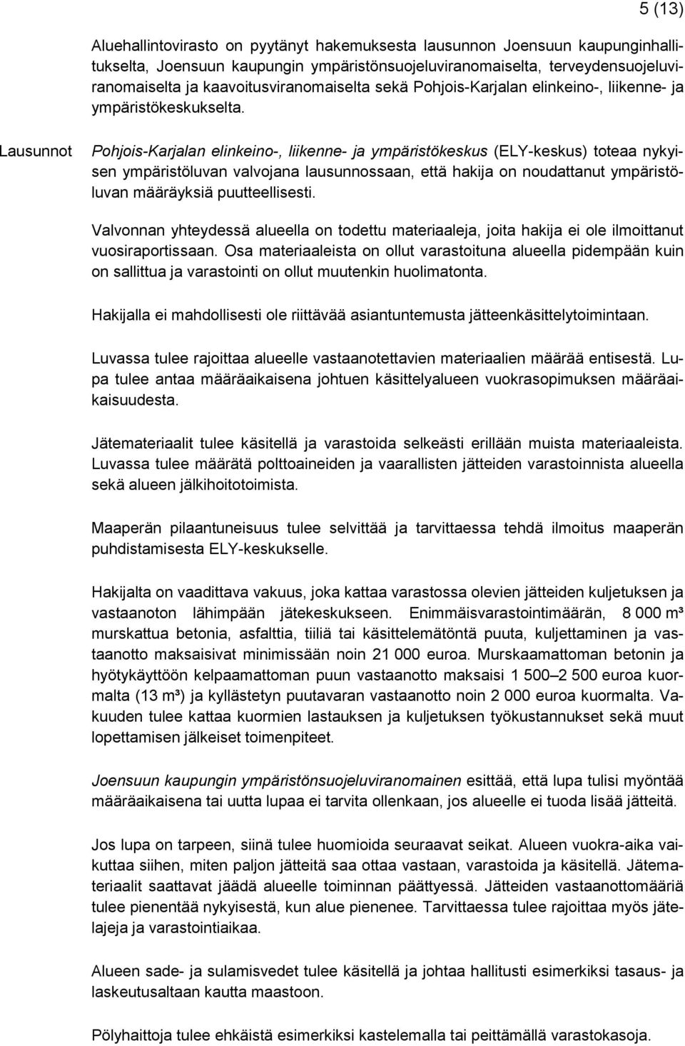 Lausunnot Pohjois-Karjalan elinkeino-, liikenne- ja ympäristökeskus (ELY-keskus) toteaa nykyisen ympäristöluvan valvojana lausunnossaan, että hakija on noudattanut ympäristöluvan määräyksiä