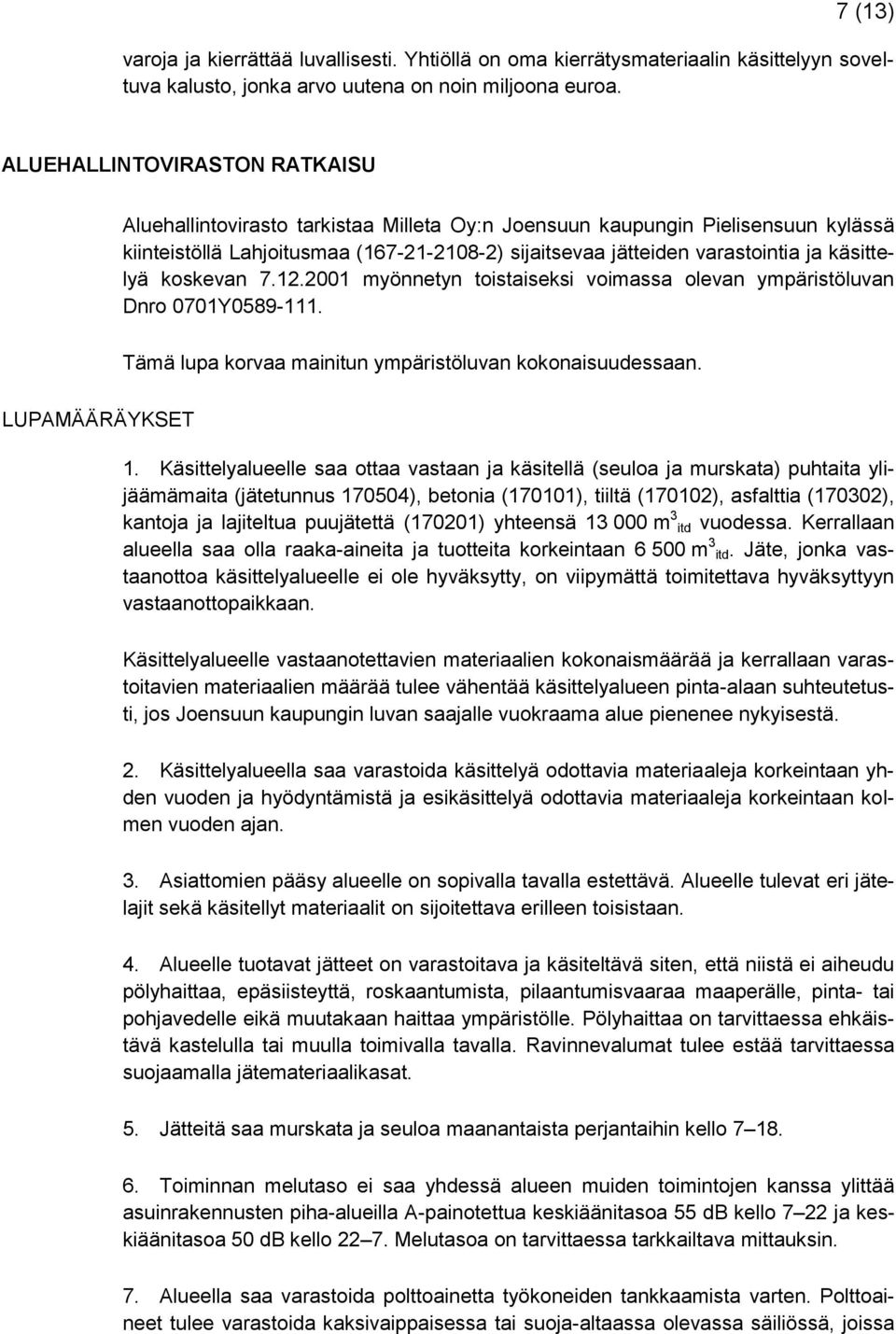 käsittelyä koskevan 7.12.2001 myönnetyn toistaiseksi voimassa olevan ympäristöluvan Dnro 0701Y0589-111. Tämä lupa korvaa mainitun ympäristöluvan kokonaisuudessaan. LUPAMÄÄRÄYKSET 1.