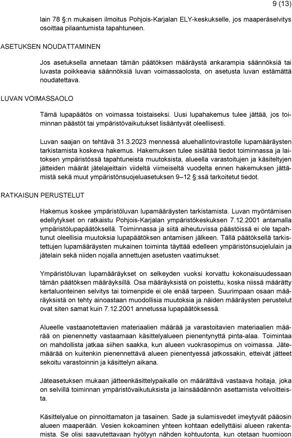 LUVAN VOIMASSAOLO Tämä lupapäätös on voimassa toistaiseksi. Uusi lupahakemus tulee jättää, jos toiminnan päästöt tai ympäristövaikutukset lisääntyvät oleellisesti. Luvan saajan on tehtävä 31