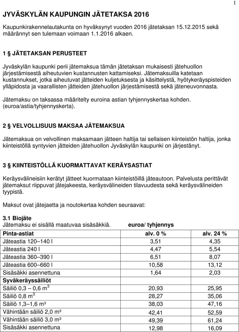 Jätemaksuilla katetaan kustannukset, jotka aiheutuvat jätteiden kuljetuksesta ja käsittelystä, hyötykeräyspisteiden ylläpidosta ja vaarallisten jätteiden jätehuollon järjestämisestä sekä