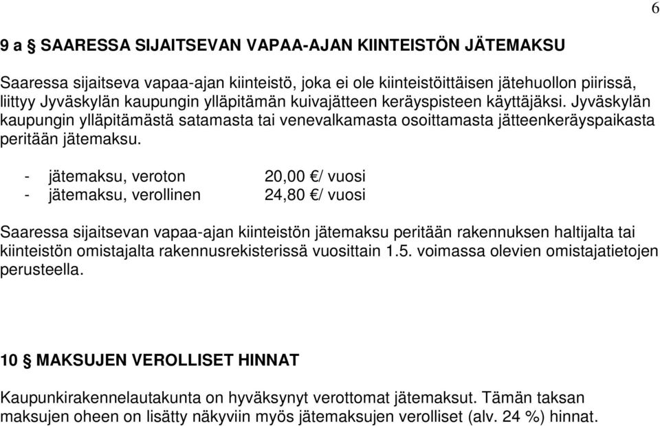 - jätemaksu, veroton 20,00 / vuosi - jätemaksu, verollinen 24,80 / vuosi Saaressa sijaitsevan vapaa-ajan kiinteistön jätemaksu peritään rakennuksen haltijalta tai kiinteistön omistajalta