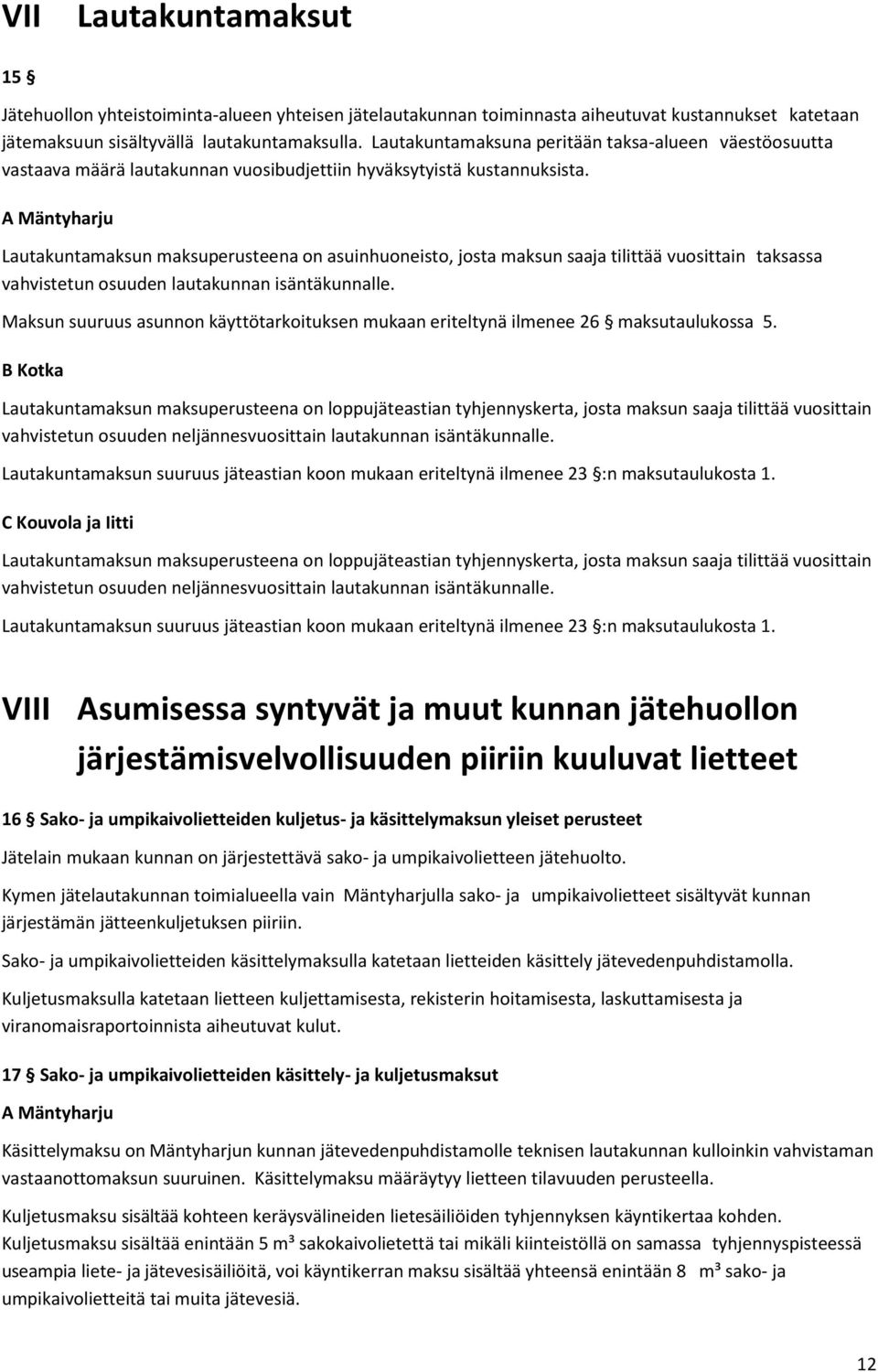 A Mäntyharju Lautakuntamaksun maksuperusteena on asuinhuoneisto, josta maksun saaja tilittää vuosittain taksassa vahvistetun osuuden lautakunnan isäntäkunnalle.