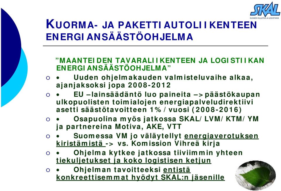 jatkossa SKAL/LVM/KTM/YM ja partnereina Motiva, AKE, VTT Suomessa VM jo väläytellyt energiaverotuksen kiristämistä -> vs.