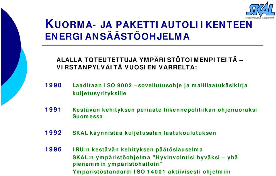 ohjenuoraksi Suomessa 1992 SKAL käynnistää kuljetusalan laatukoulutuksen 1996 IRU:n kestävän kehityksen