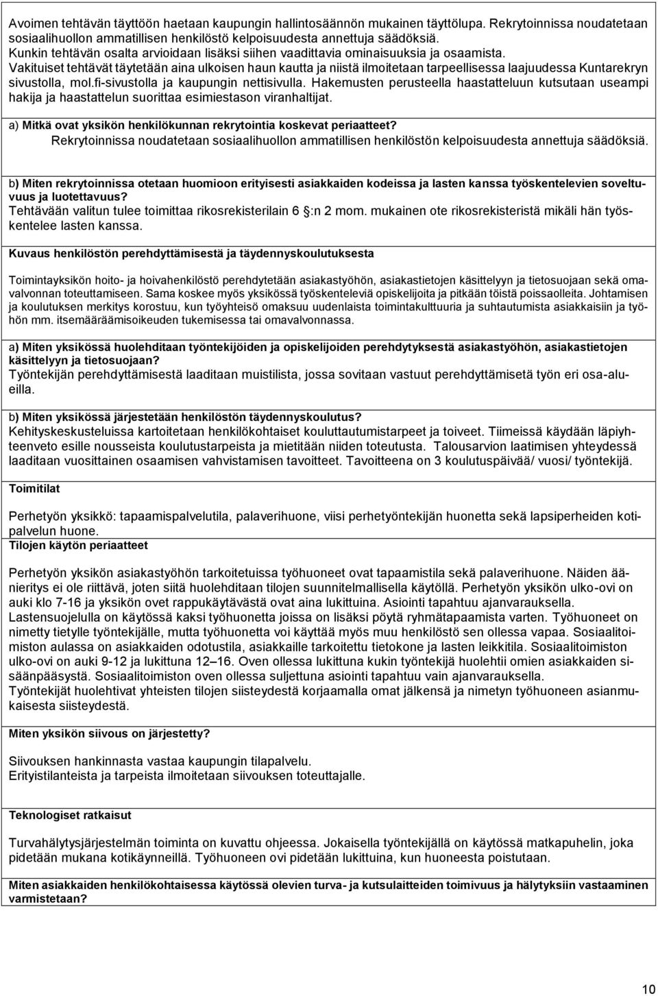 Vakituiset tehtävät täytetään aina ulkoisen haun kautta ja niistä ilmoitetaan tarpeellisessa laajuudessa Kuntarekryn sivustolla, mol.fi-sivustolla ja kaupungin nettisivulla.