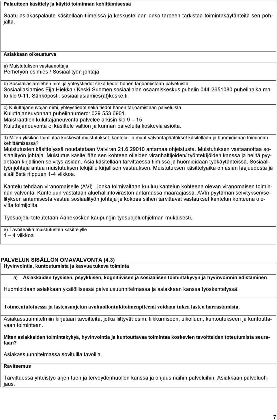 Eija Hiekka / Keski-Suomen sosiaalialan osaamiskeskus puhelin 044-2651080 puhelinaika mato klo 9-11. Sähköposti: sosiaaliasiamies(at)koske.fi.