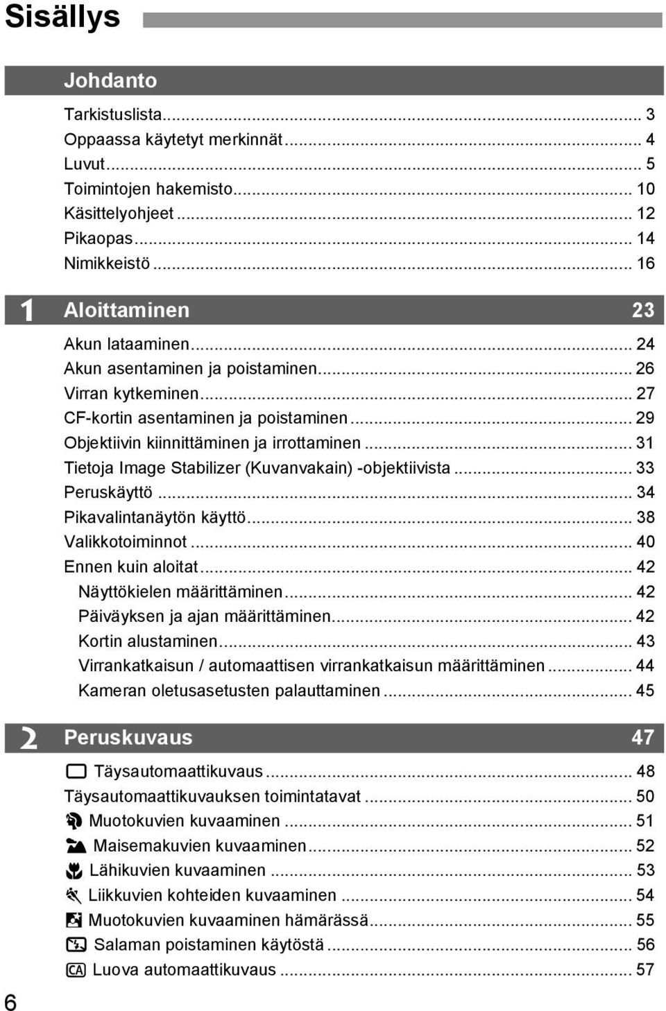.. 31 Tietoja Image Stabilizer (Kuvanvaain) -objetiivista... 33 Perusäyttö... 34 Piavalintanäytön äyttö... 38 Valiotoiminnot... 40 Ennen uin aloitat... 42 Näyttöielen määrittäminen.