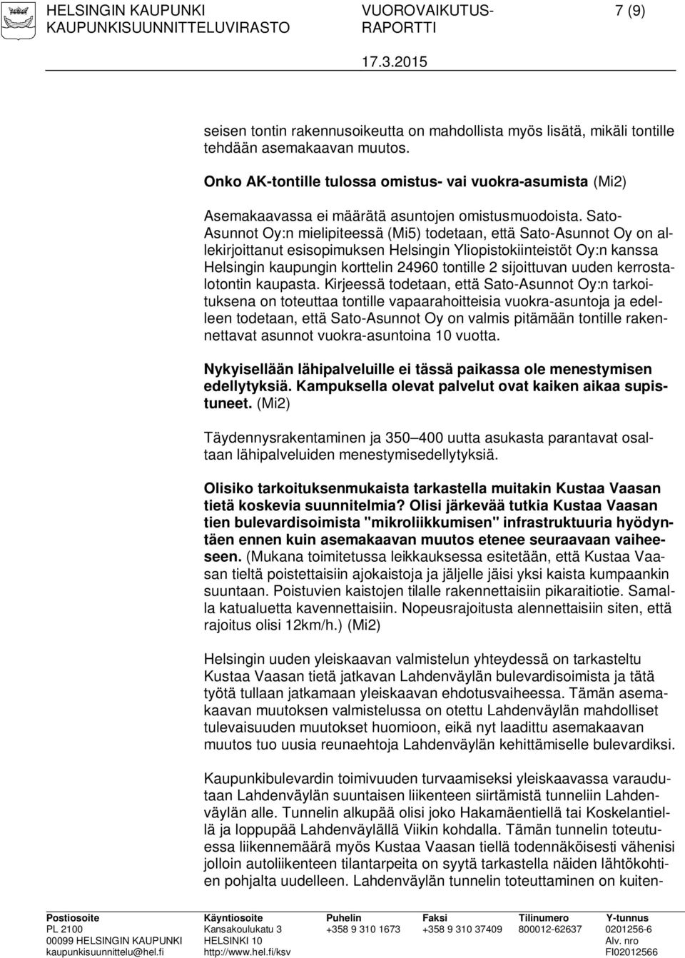 Sato- Asunnot Oy:n mielipiteessä (Mi5) todetaan, että Sato-Asunnot Oy on allekirjoittanut esisopimuksen Helsingin Yliopistokiinteistöt Oy:n kanssa Helsingin kaupungin korttelin 24960 tontille 2