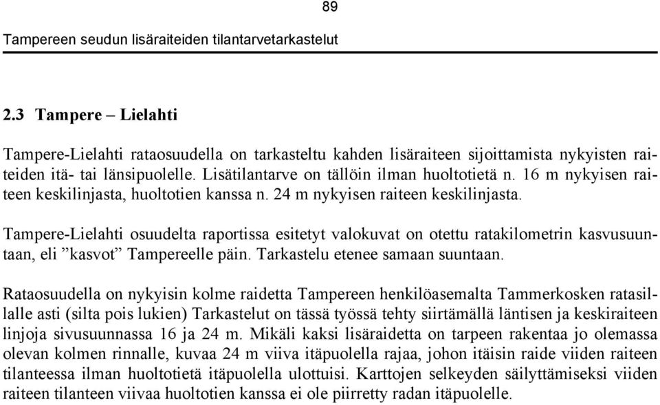 Tampere-Lielahti osuudelta raportissa esitetyt valokuvat on otettu ratakilometrin kasvusuuntaan, eli kasvot Tampereelle päin. Tarkastelu etenee samaan suuntaan.