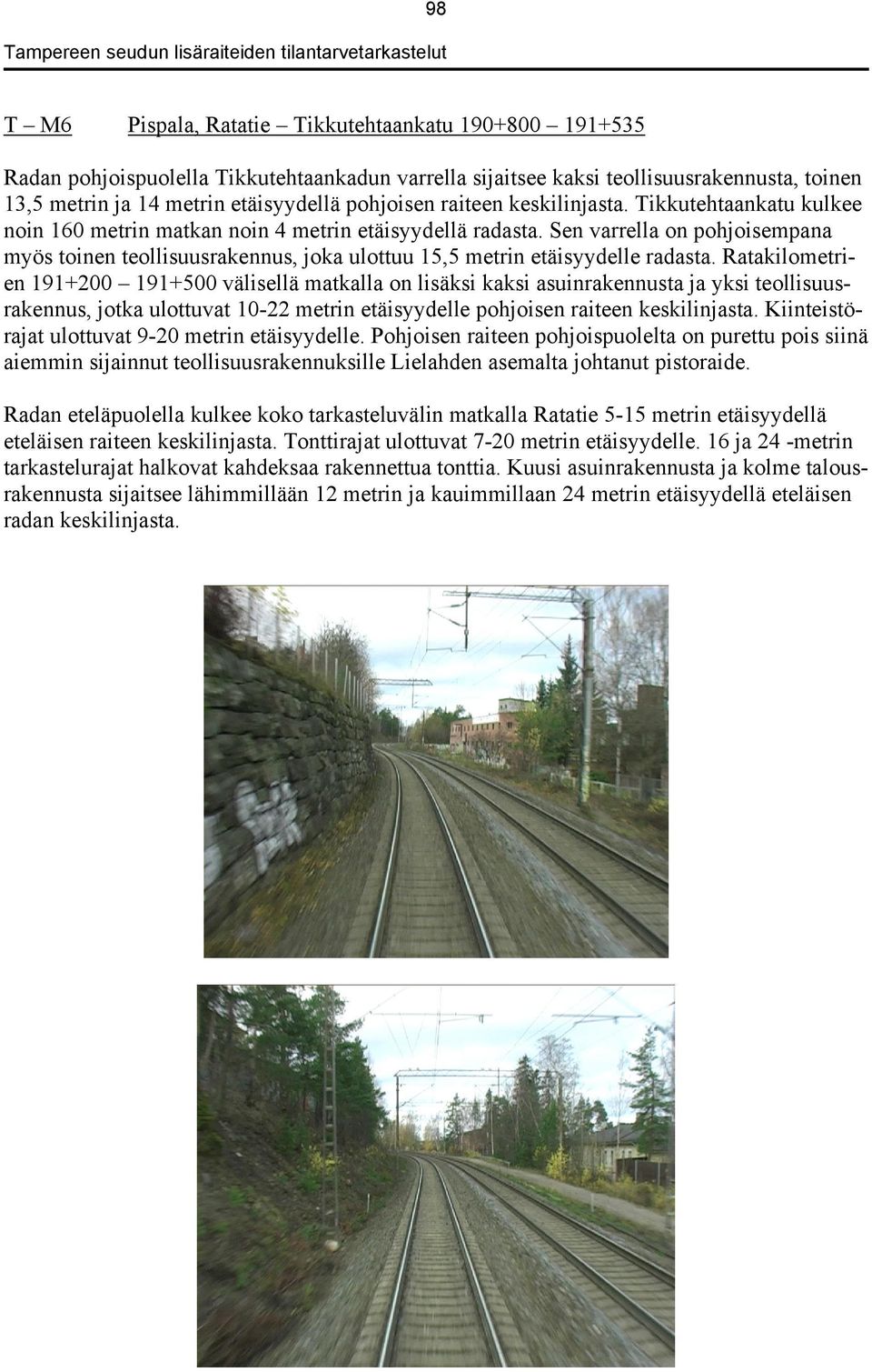 Sen varrella on pohjoisempana myös toinen teollisuusrakennus, joka ulottuu 15,5 metrin etäisyydelle radasta.