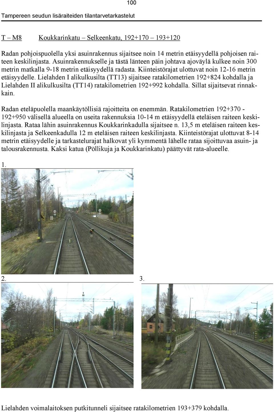 Lielahden I alikulkusilta (TT13) sijaitsee ratakilometrien 192+824 kohdalla ja Lielahden II alikulkusilta (TT14) ratakilometrien 192+992 kohdalla. Sillat sijaitsevat rinnakkain.