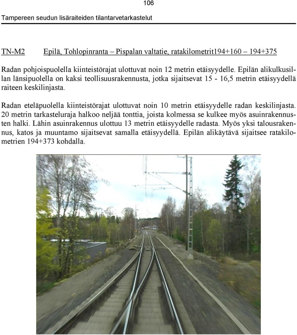 Radan eteläpuolella kiinteistörajat ulottuvat noin 10 metrin etäisyydelle radan keskilinjasta.