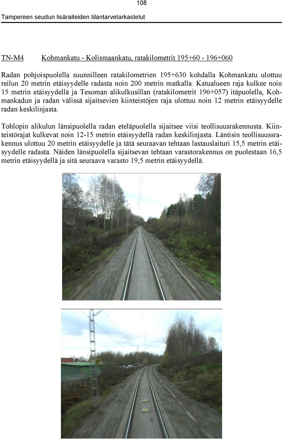 Katualueen raja kulkee noin 15 metrin etäisyydellä ja Tesoman alikulkusillan (ratakilometrit 196+057) itäpuolella, Kohmankadun ja radan välissä sijaitsevien kiinteistöjen raja ulottuu noin 12 metrin