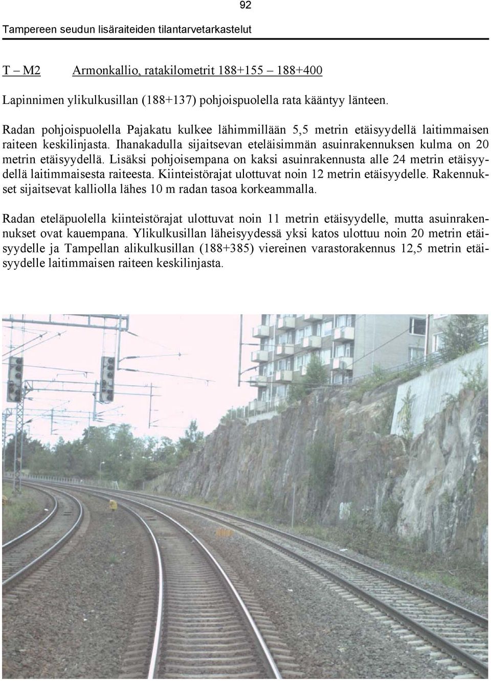Lisäksi pohjoisempana on kaksi asuinrakennusta alle 24 metrin etäisyydellä laitimmaisesta raiteesta. Kiinteistörajat ulottuvat noin 12 metrin etäisyydelle.