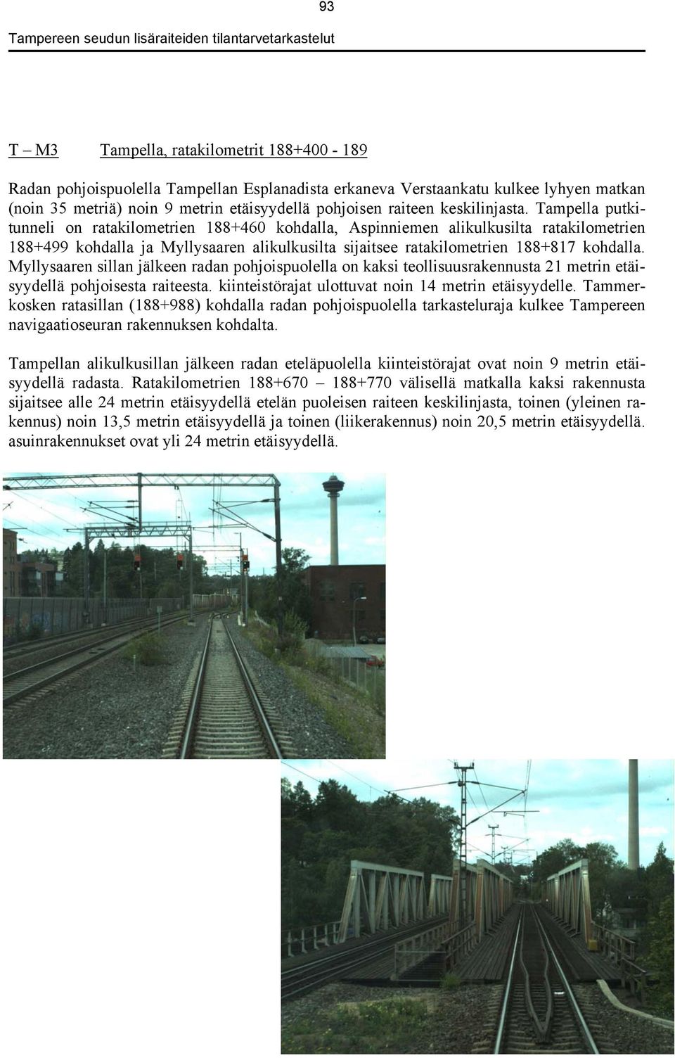 Tampella putkitunneli on ratakilometrien 188+460 kohdalla, Aspinniemen alikulkusilta ratakilometrien 188+499 kohdalla ja Myllysaaren alikulkusilta sijaitsee ratakilometrien 188+817 kohdalla.