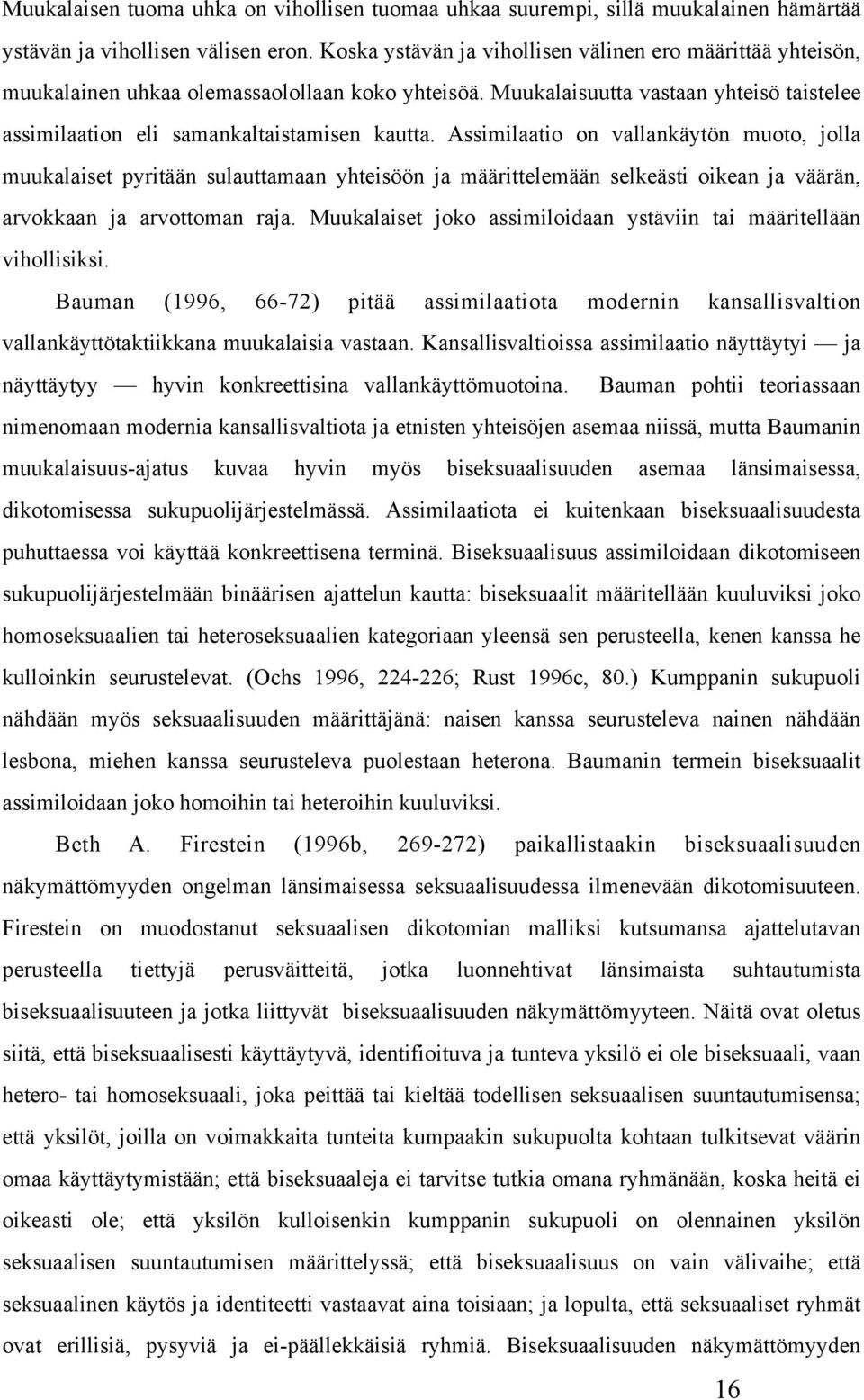 Assimilaatio on vallankäytön muoto, jolla muukalaiset pyritään sulauttamaan yhteisöön ja määrittelemään selkeästi oikean ja väärän, arvokkaan ja arvottoman raja.