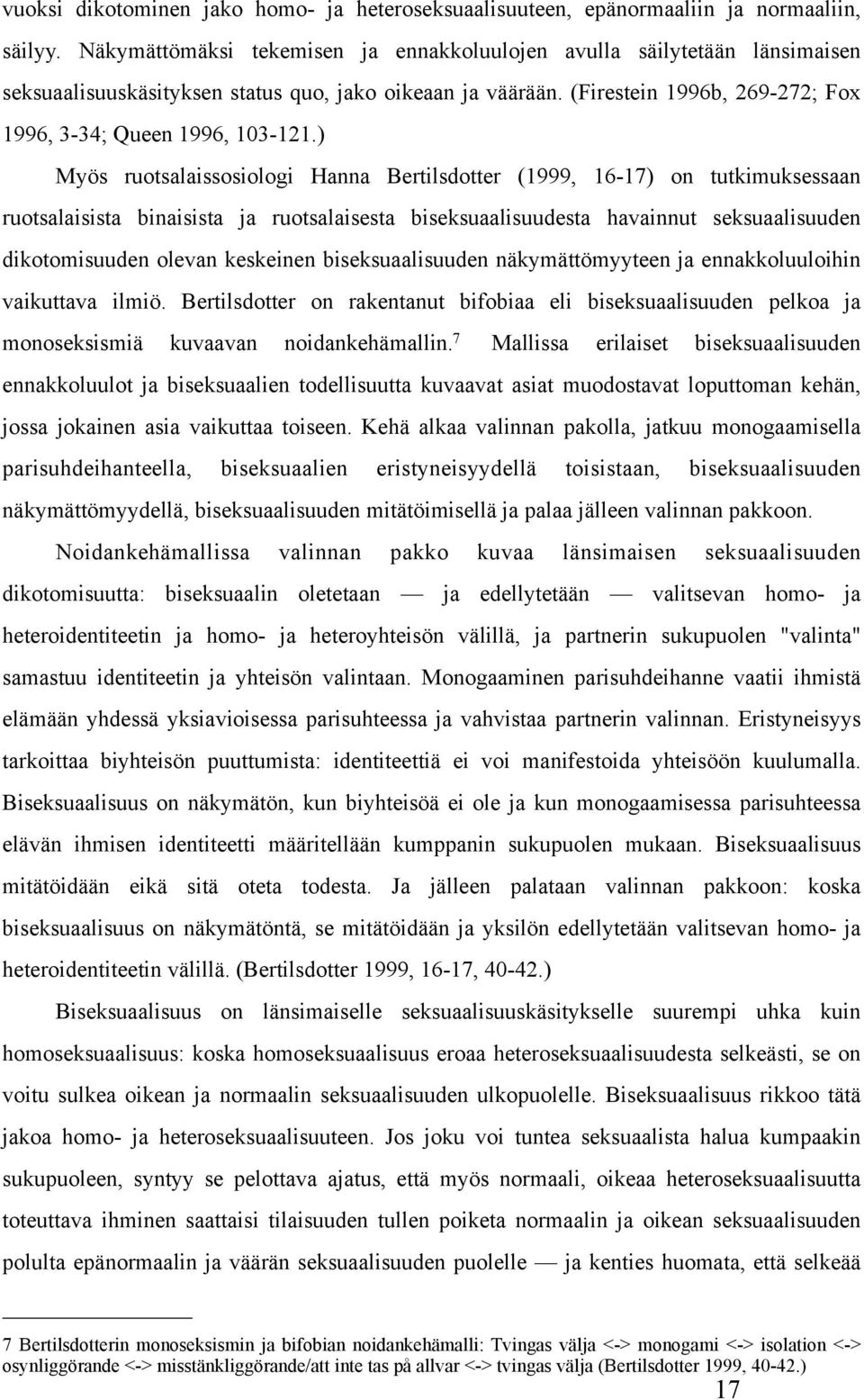 ) Myös ruotsalaissosiologi Hanna Bertilsdotter (1999, 16-17) on tutkimuksessaan ruotsalaisista binaisista ja ruotsalaisesta biseksuaalisuudesta havainnut seksuaalisuuden dikotomisuuden olevan