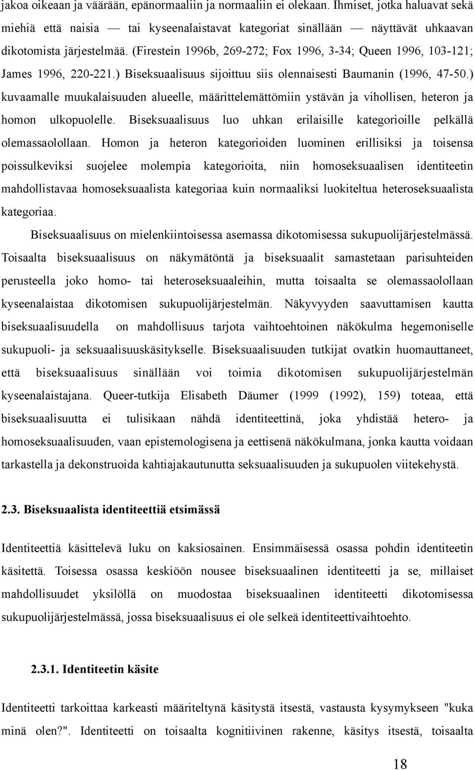 ) kuvaamalle muukalaisuuden alueelle, määrittelemättömiin ystävän ja vihollisen, heteron ja homon ulkopuolelle. Biseksuaalisuus luo uhkan erilaisille kategorioille pelkällä olemassaolollaan.