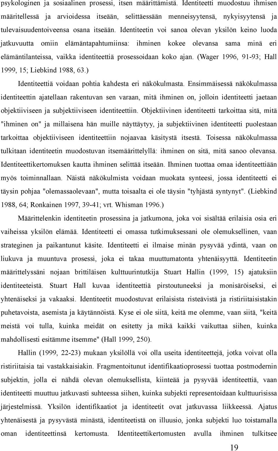 Identiteetin voi sanoa olevan yksilön keino luoda jatkuvuutta omiin elämäntapahtumiinsa: ihminen kokee olevansa sama minä eri elämäntilanteissa, vaikka identiteettiä prosessoidaan koko ajan.