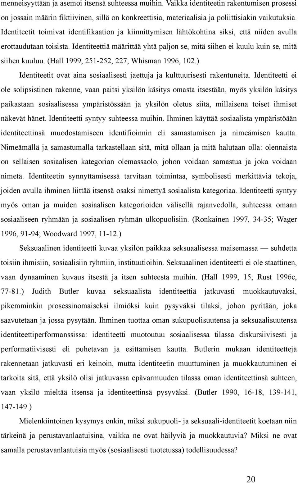 Identiteettiä määrittää yhtä paljon se, mitä siihen ei kuulu kuin se, mitä siihen kuuluu. (Hall 1999, 251-252, 227; Whisman 1996, 102.