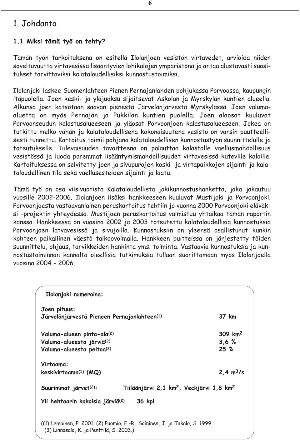 kalataloudellisiksi kunnostustoimiksi. Ilolanjoki laskee Suomenlahteen Pienen Pernajanlahden pohjukassa Porvoossa, kaupungin itäpuolella.