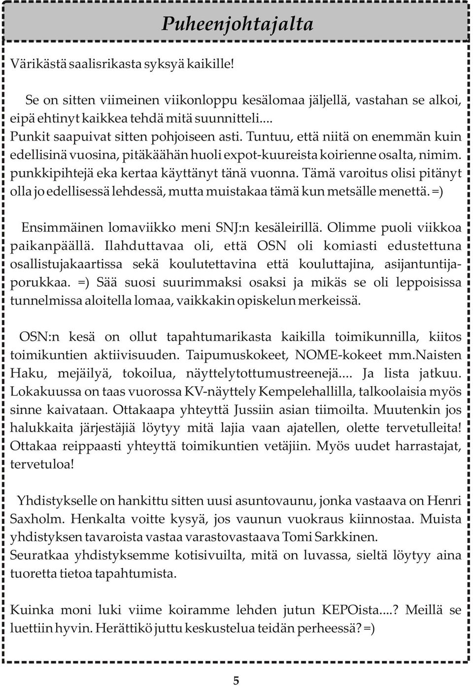 punkkipihtejä eka kertaa käyttänyt tänä vuonna. Tämä varoitus olisi pitänyt olla jo edellisessä lehdessä, mutta muistakaa tämä kun metsälle menettä. =) Ensimmäinen lomaviikko meni SNJ:n kesäleirillä.