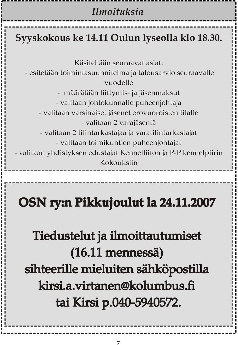 puheenjohtaja - valitaan varsinaiset jäsenet erovuoroisten tilalle - valitaan 2 varajäsentä - valitaan 2 tilintarkastajaa ja varatilintarkastajat - valitaan