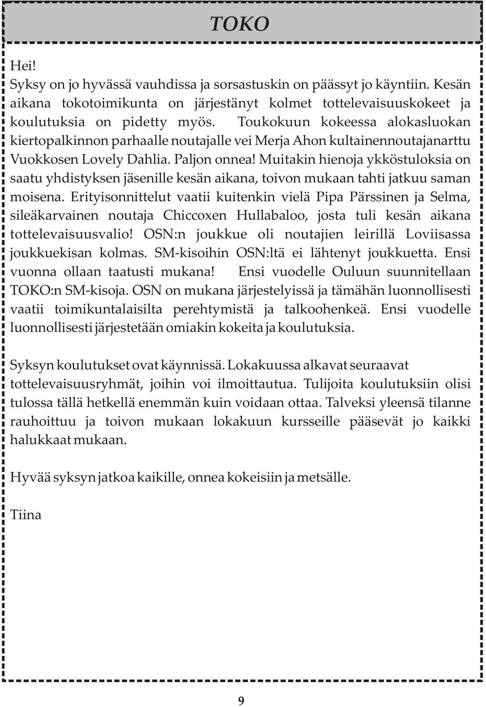 Muitakin hienoja ykköstuloksia on saatu yhdistyksen jäsenille kesän aikana, toivon mukaan tahti jatkuu saman moisena.