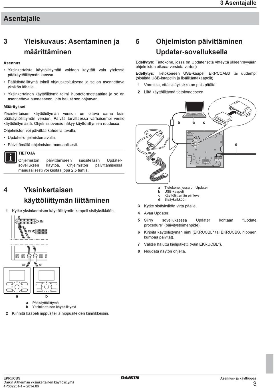 Määritykset Yksinkertaisen käyttöliittymän version on oltava sama kuin pääkäyttöliittymän version. Päivitä tarvittaessa varhaisempi versio käyttöliittymästä.