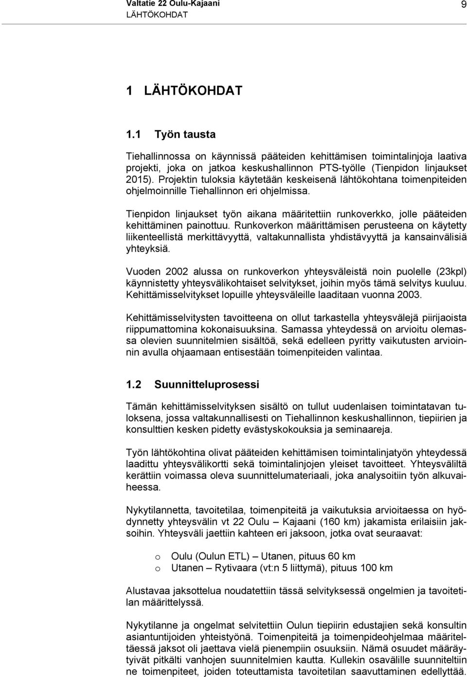 Projektin tuloksia käytetään keskeisenä lähtökohtana toimenpiteiden ohjelmoinnille Tiehallinnon eri ohjelmissa.