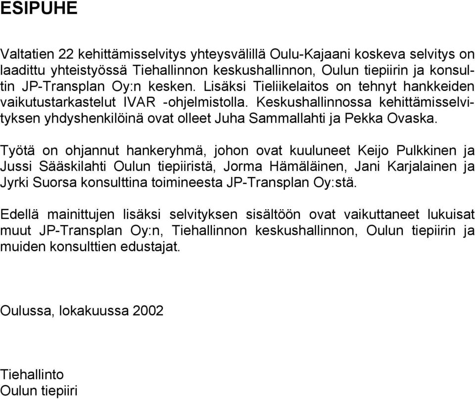 Työtä on ohjannut hankeryhmä, johon ovat kuuluneet Keijo Pulkkinen ja Jussi Sääskilahti Oulun tiepiiristä, Jorma Hämäläinen, Jani Karjalainen ja Jyrki Suorsa konsulttina toimineesta JP-Transplan