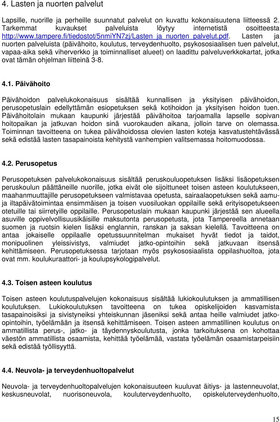 Lasten ja nuorten palveluista (päivähoito, koulutus, terveydenhuolto, psykososiaalisen tuen palvelut, vapaa-aika sekä viherverkko ja toiminnalliset alueet) on laadittu palveluverkkokartat, jotka ovat