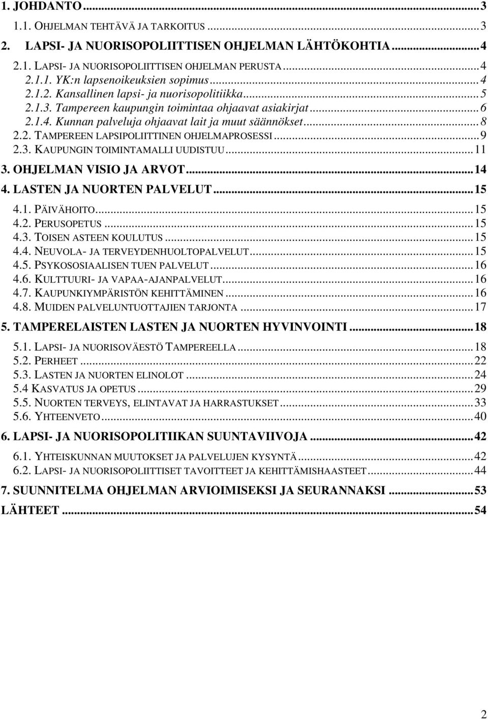 ..9 2.3. KAUPUNGIN TOIMINTAMALLI UUDISTUU...11 3. OHJELMAN VISIO JA ARVOT...14 4. LASTEN JA NUORTEN PALVELUT...15 4.1. PÄIVÄHOITO...15 4.2. PERUSOPETUS...15 4.3. TOISEN ASTEEN KOULUTUS...15 4.4. NEUVOLA- JA TERVEYDENHUOLTOPALVELUT.