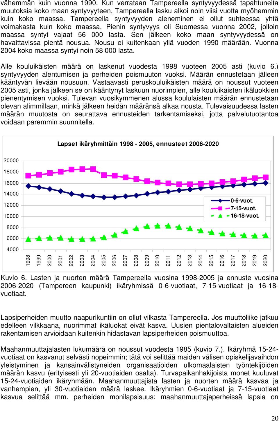 Sen jälkeen koko maan syntyvyydessä on havaittavissa pientä nousua. Nousu ei kuitenkaan yllä vuoden 1990 määrään. Vuonna 2004 koko maassa syntyi noin 58 000 lasta.