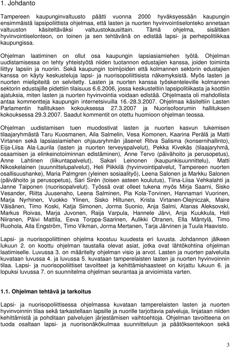 Ohjelman laatiminen on ollut osa kaupungin lapsiasiamiehen työtä. Ohjelman uudistamisessa on tehty yhteistyötä niiden tuotannon edustajien kanssa, joiden toiminta liittyy lapsiin ja nuoriin.