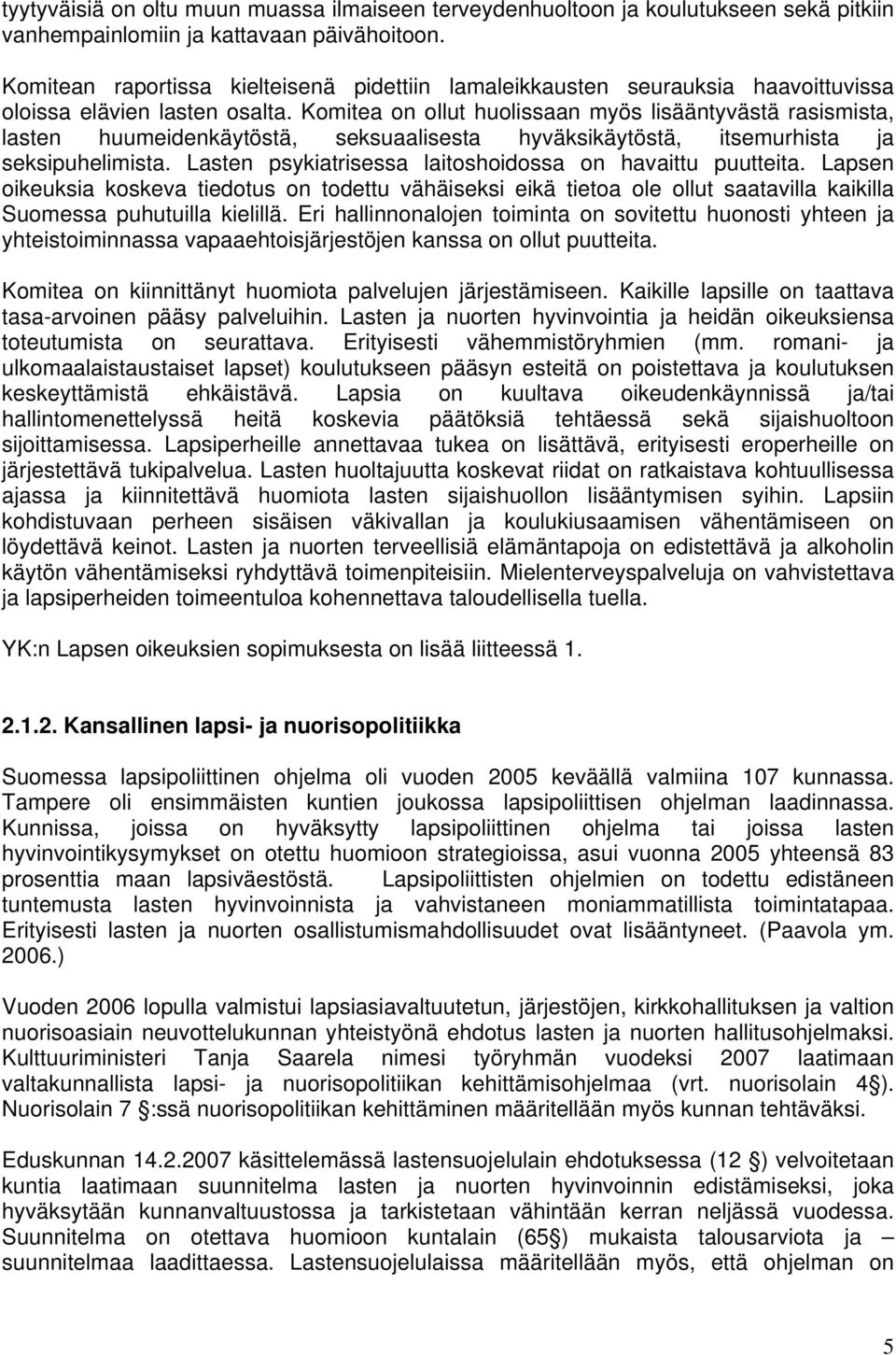 Komitea on ollut huolissaan myös lisääntyvästä rasismista, lasten huumeidenkäytöstä, seksuaalisesta hyväksikäytöstä, itsemurhista ja seksipuhelimista.