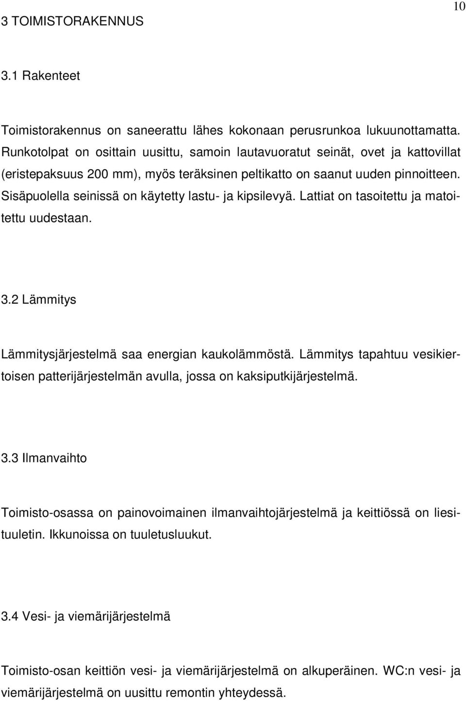 Sisäpuolella seinissä on käytetty lastu- ja kipsilevyä. Lattiat on tasoitettu ja matoitettu uudestaan. 3.2 Lämmitys Lämmitysjärjestelmä saa energian kaukolämmöstä.