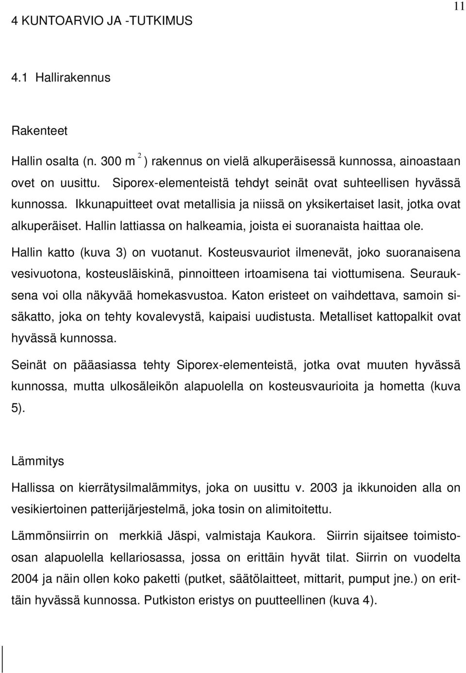 Hallin lattiassa on halkeamia, joista ei suoranaista haittaa ole. Hallin katto (kuva 3) on vuotanut.