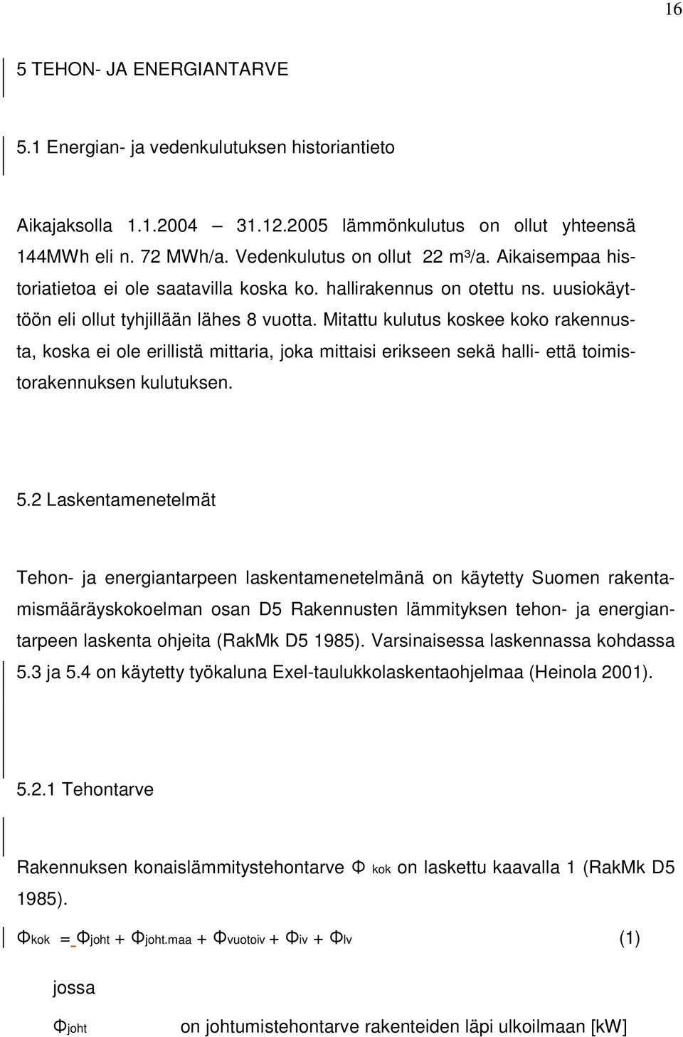 Mitattu kulutus koskee koko rakennusta, koska ei ole erillistä mittaria, joka mittaisi erikseen sekä halli- että toimistorakennuksen kulutuksen. 5.