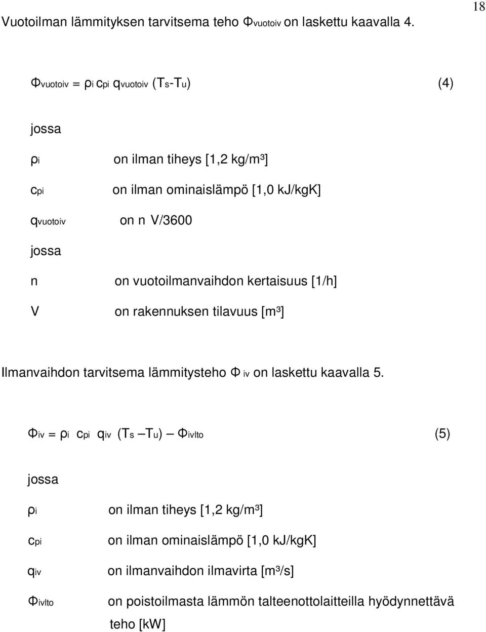 n V on vuotoilmanvaihdon kertaisuus [1/h] on rakennuksen tilavuus [m³] Ilmanvaihdon tarvitsema lämmitysteho Φ iv on laskettu kaavalla 5.