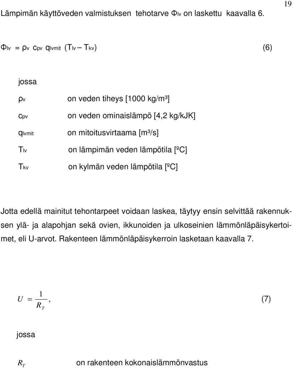 mitoitusvirtaama [m³/s] on lämpimän veden lämpötila [ºC] on kylmän veden lämpötila [ºC] Jotta edellä mainitut tehontarpeet voidaan laskea, täytyy