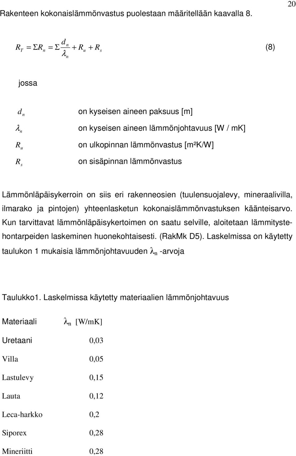 Lämmönläpäisykerroin on siis eri rakenneosien (tuulensuojalevy, mineraalivilla, ilmarako ja pintojen) yhteenlasketun kokonaislämmönvastuksen käänteisarvo.