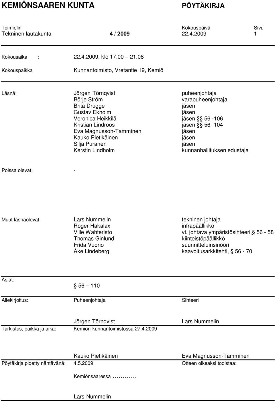 Lindroos jäsen 56-104 Eva Magnusson-Tamminen jäsen Kauko Pietikäinen jäsen Silja Puranen jäsen Kerstin Lindholm kunnanhallituksen edustaja Poissa olevat: - Muut läsnäolevat: Lars Nummelin tekninen