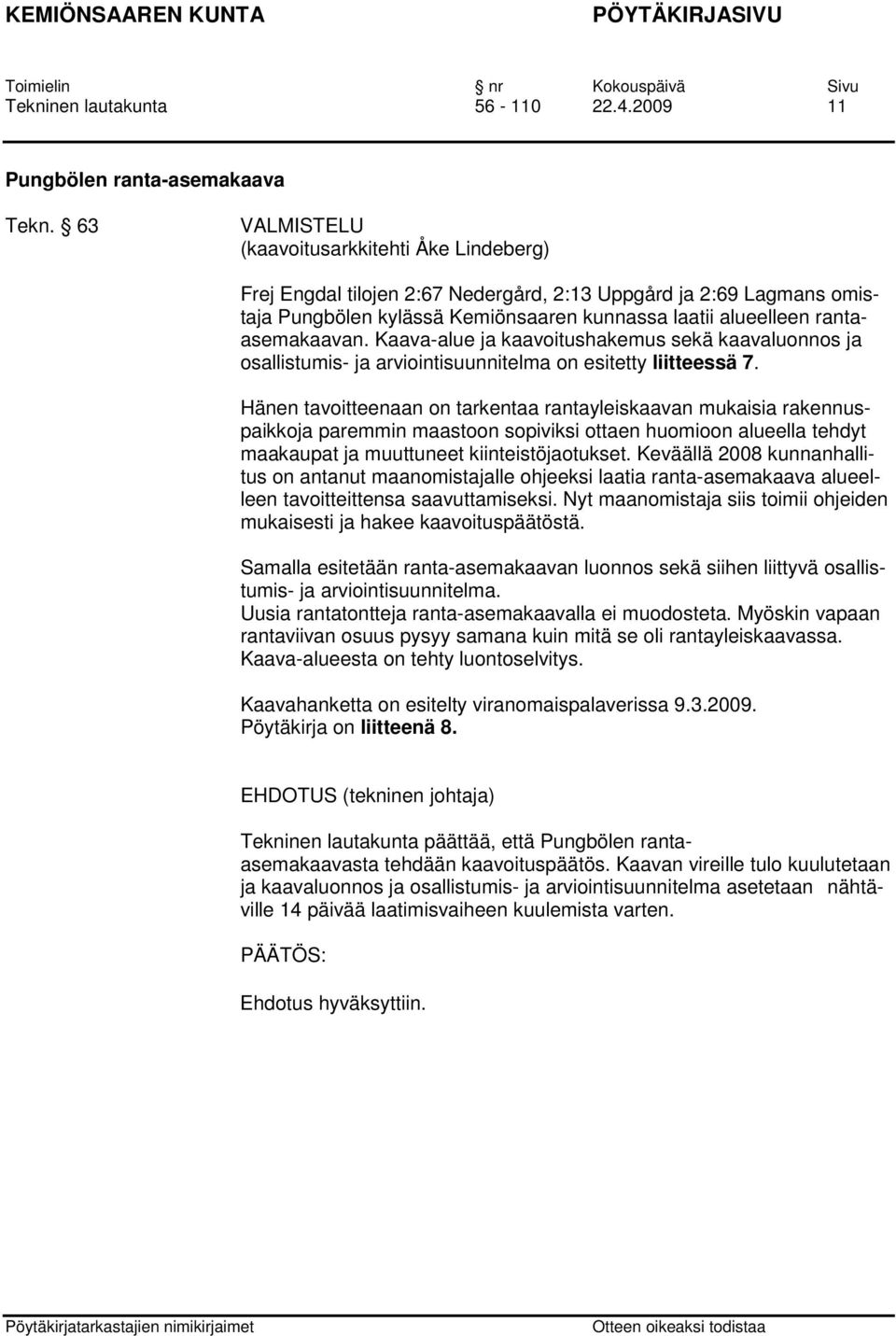 Kaava-alue ja kaavoitushakemus sekä kaavaluonnos ja osallistumis- ja arviointisuunnitelma on esitetty liitteessä 7.